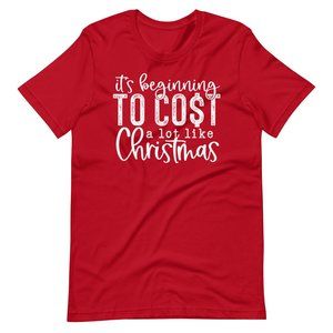 Christmas T-shirt: It's Beginning to Cost a Lot Like Christmas